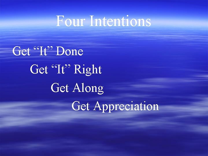 Four Intentions Get “It” Done Get “It” Right Get Along Get Appreciation 