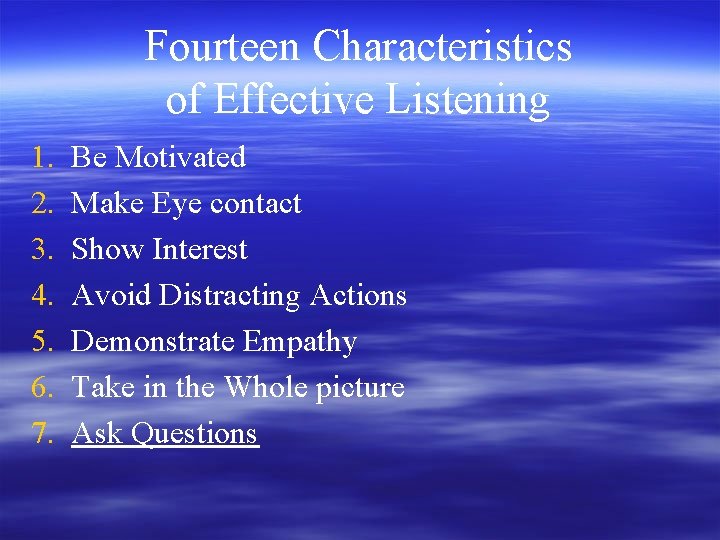 Fourteen Characteristics of Effective Listening 1. 2. 3. 4. 5. 6. 7. Be Motivated