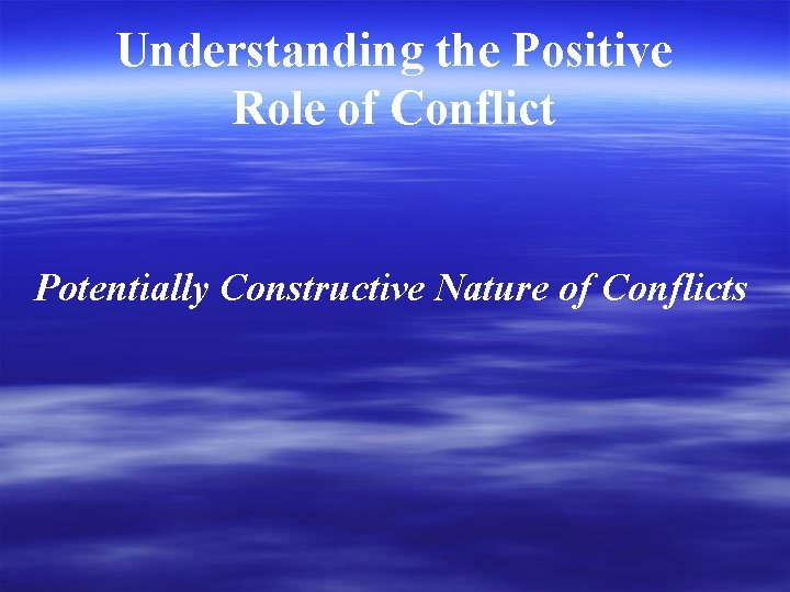 Understanding the Positive Role of Conflict Potentially Constructive Nature of Conflicts 