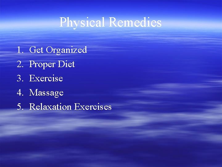 Physical Remedies 1. 2. 3. 4. 5. Get Organized Proper Diet Exercise Massage Relaxation