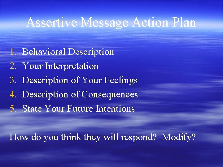 Assertive Message Action Plan 1. 2. 3. 4. 5. Behavioral Description Your Interpretation Description