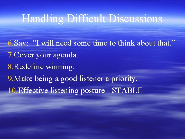 Handling Difficult Discussions 6. Say: “I will need some time to think about that.