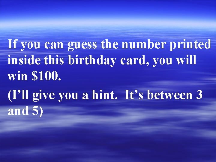 If you can guess the number printed inside this birthday card, you will win