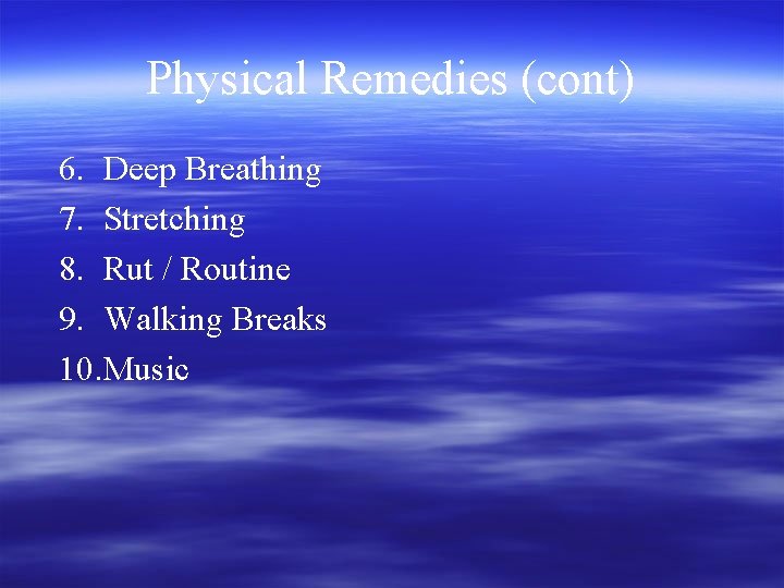 Physical Remedies (cont) 6. Deep Breathing 7. Stretching 8. Rut / Routine 9. Walking