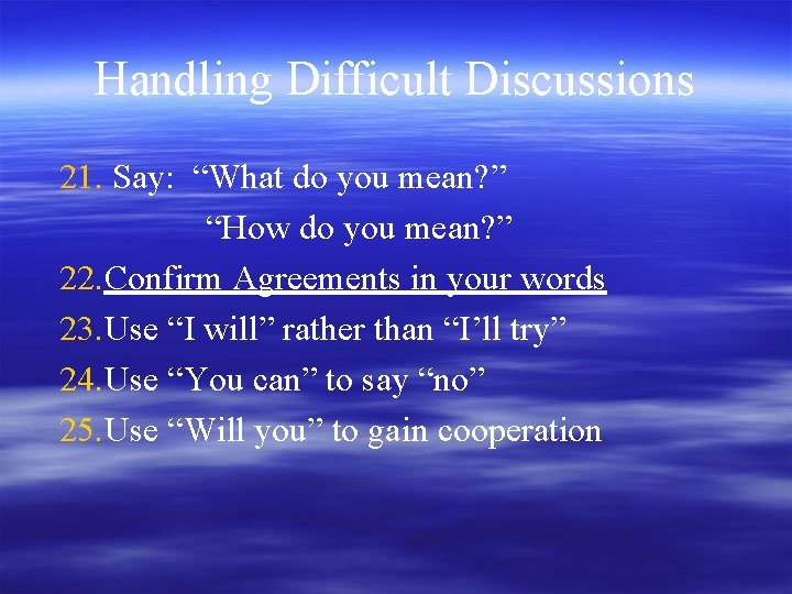 Handling Difficult Discussions 21. Say: “What do you mean? ” “How do you mean?