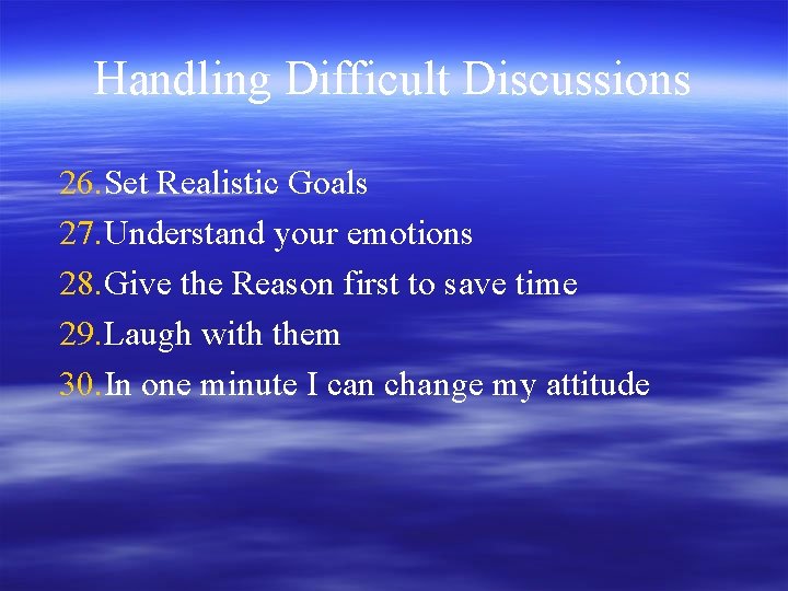 Handling Difficult Discussions 26. Set Realistic Goals 27. Understand your emotions 28. Give the