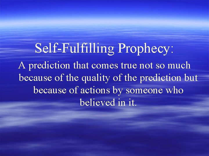 Self-Fulfilling Prophecy: A prediction that comes true not so much because of the quality