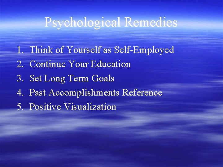 Psychological Remedies 1. 2. 3. 4. 5. Think of Yourself as Self-Employed Continue Your