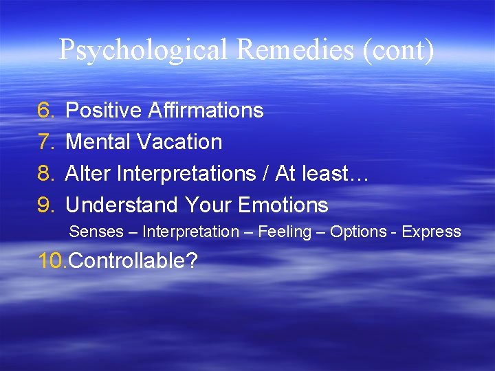 Psychological Remedies (cont) 6. 7. 8. 9. Positive Affirmations Mental Vacation Alter Interpretations /