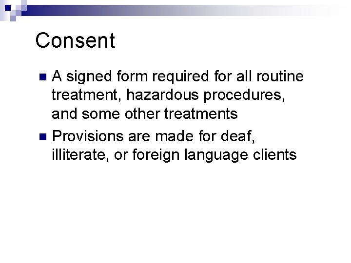 Consent A signed form required for all routine treatment, hazardous procedures, and some other