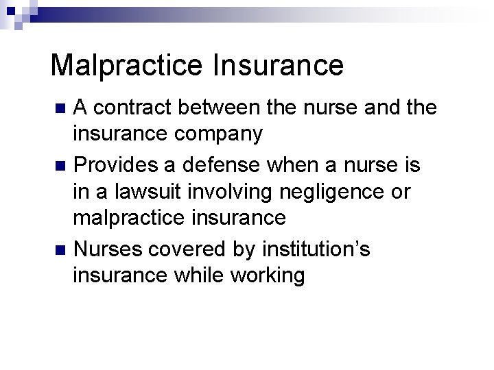 Malpractice Insurance A contract between the nurse and the insurance company n Provides a