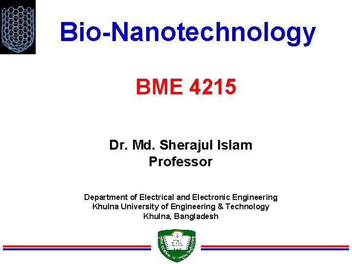 Bio-Nanotechnology BME 4215 Dr. Md. Sherajul Islam Professor Department of Electrical and Electronic Engineering