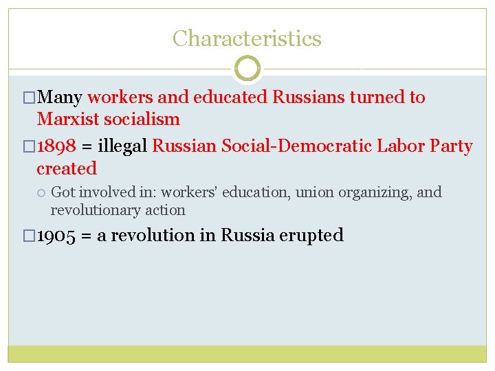 Characteristics �Many workers and educated Russians turned to Marxist socialism � 1898 = illegal