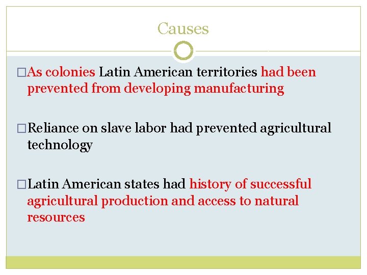Causes �As colonies Latin American territories had been prevented from developing manufacturing �Reliance on