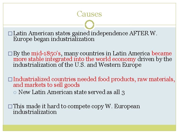 Causes � Latin American states gained independence AFTER W. Europe began industrialization � By