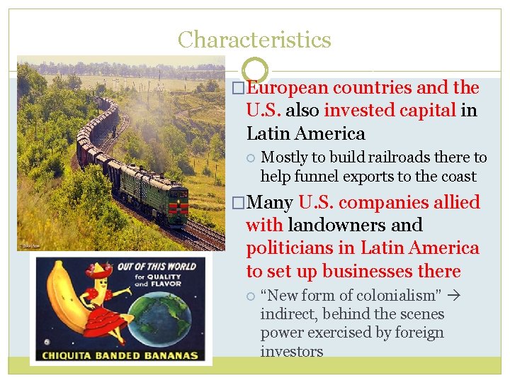 Characteristics �European countries and the U. S. also invested capital in Latin America Mostly