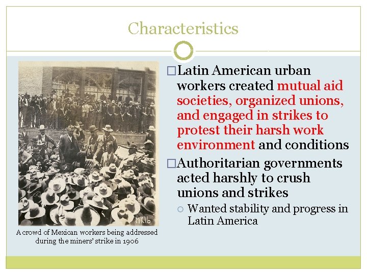 Characteristics �Latin American urban workers created mutual aid societies, organized unions, and engaged in