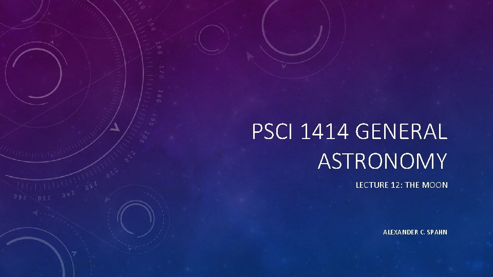 PSCI 1414 GENERAL ASTRONOMY LECTURE 12: THE MOON ALEXANDER C. SPAHN 