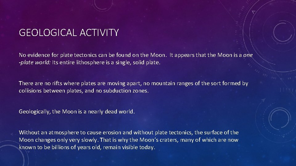 GEOLOGICAL ACTIVITY No evidence for plate tectonics can be found on the Moon. It