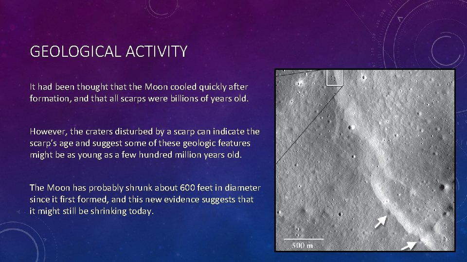 GEOLOGICAL ACTIVITY It had been thought that the Moon cooled quickly after formation, and