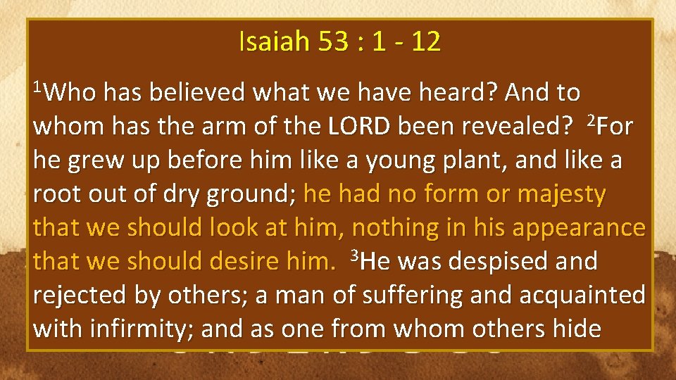 Isaiah 53 : 1 - 12 1 Who has believed what we have heard?