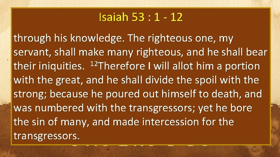 Isaiah 53 : 1 - 12 through his knowledge. The righteous one, my servant,