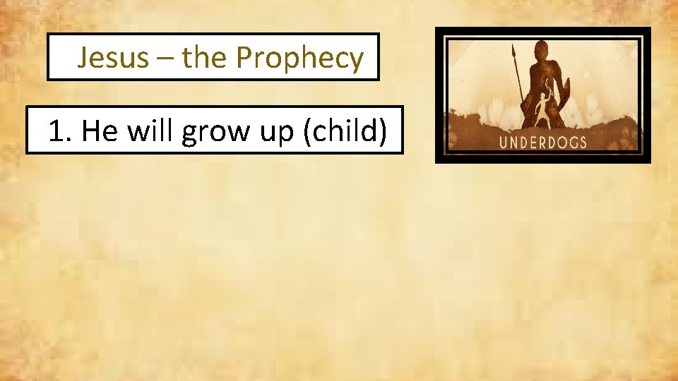 Jesus – the Prophecy 1. He will grow up (child) 