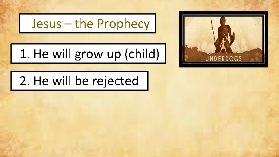 Jesus – the Prophecy 1. He will grow up (child) 2. He will be