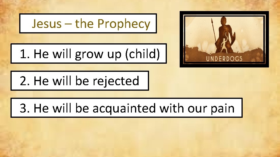 Jesus – the Prophecy 1. He will grow up (child) 2. He will be