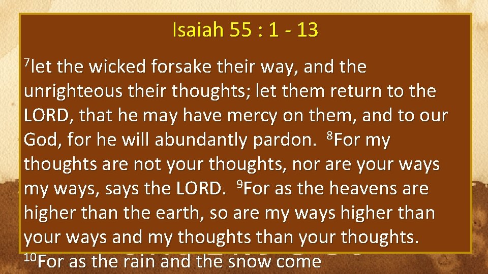 Isaiah 55 : 1 - 13 7 let the wicked forsake their way, and