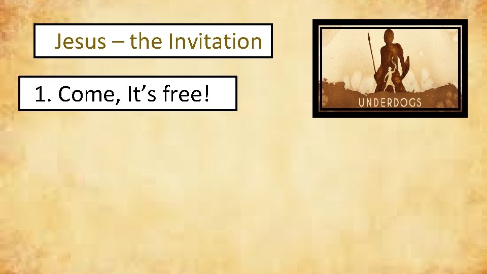 Jesus – the Invitation 1. Come, It’s free! 