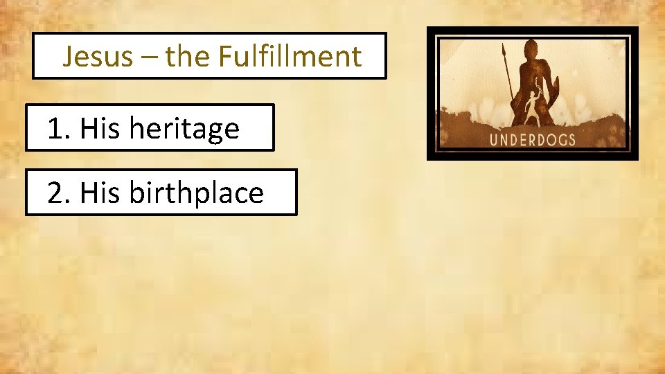 Jesus – the Fulfillment 1. His heritage 2. His birthplace 