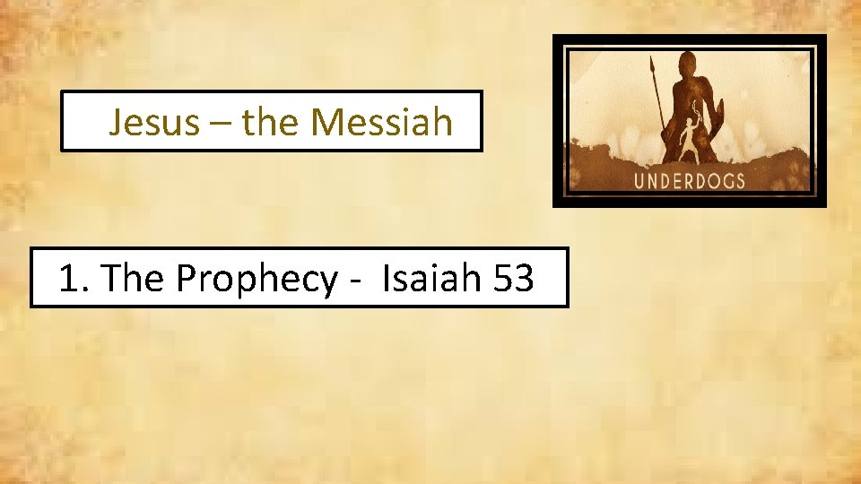 Jesus – the Messiah 1. The Prophecy - Isaiah 53 