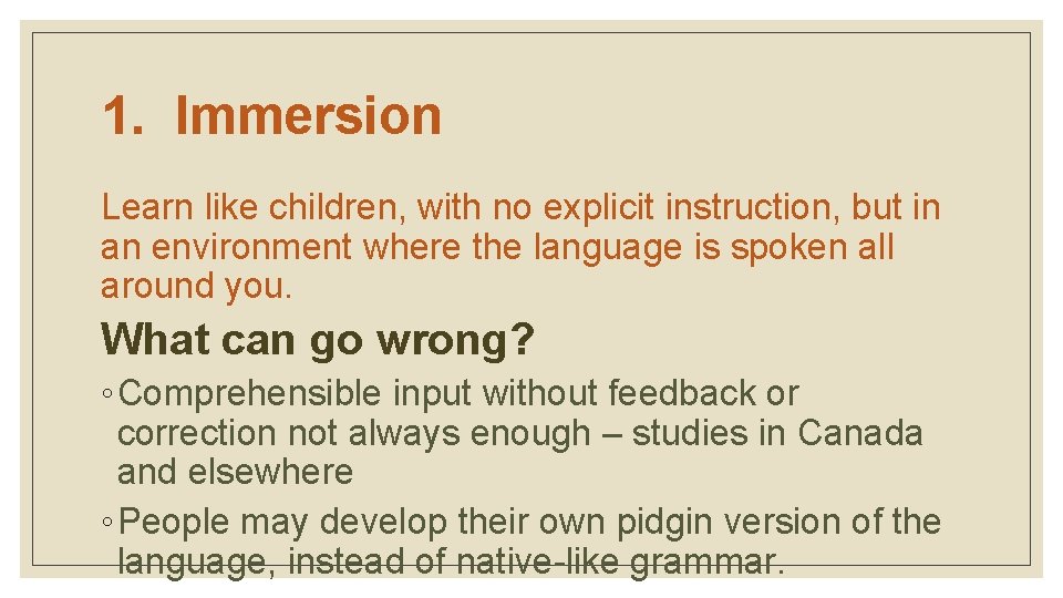 1. Immersion Learn like children, with no explicit instruction, but in an environment where