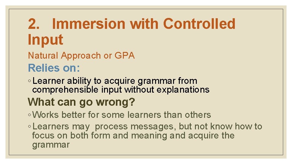 2. Immersion with Controlled Input Natural Approach or GPA Relies on: ◦ Learner ability