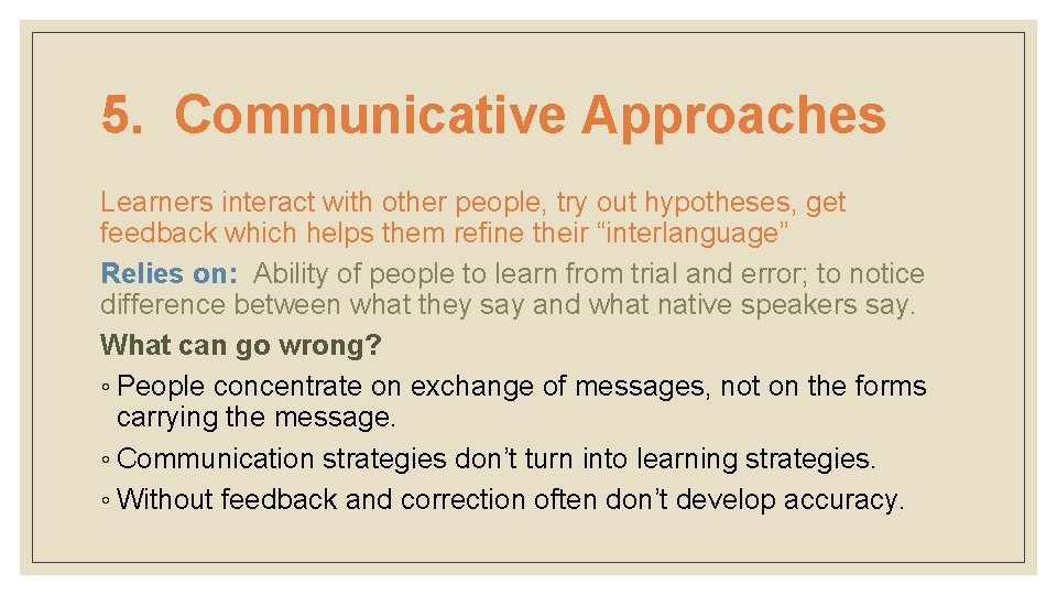 5. Communicative Approaches Learners interact with other people, try out hypotheses, get feedback which