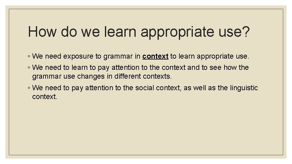 How do we learn appropriate use? ◦ We need exposure to grammar in context