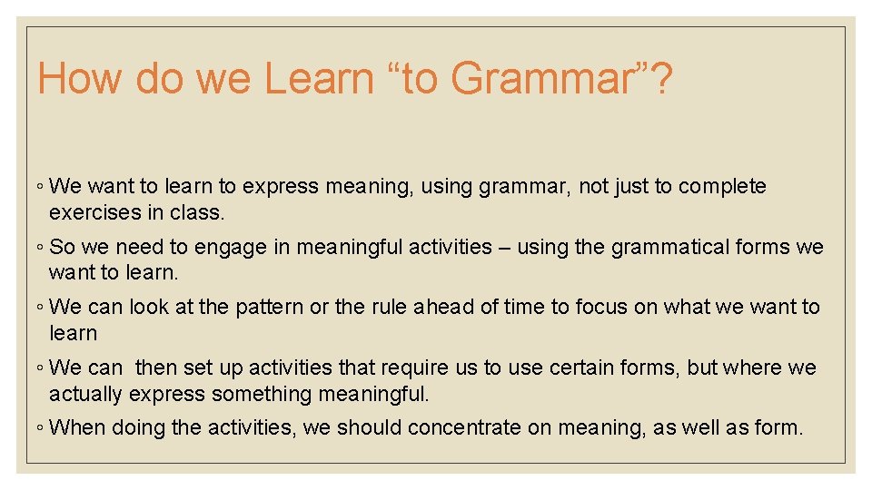 How do we Learn “to Grammar”? ◦ We want to learn to express meaning,