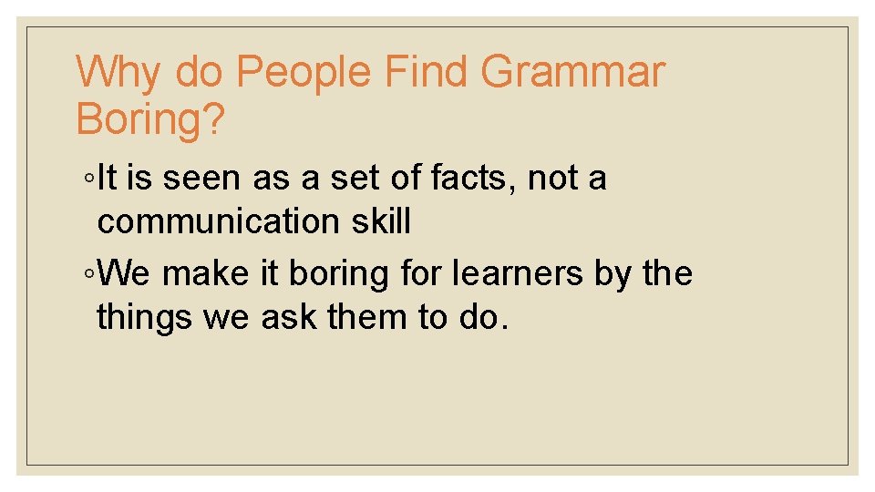 Why do People Find Grammar Boring? ◦It is seen as a set of facts,