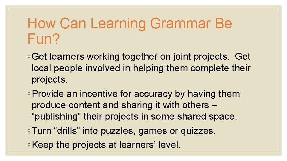 How Can Learning Grammar Be Fun? ◦ Get learners working together on joint projects.