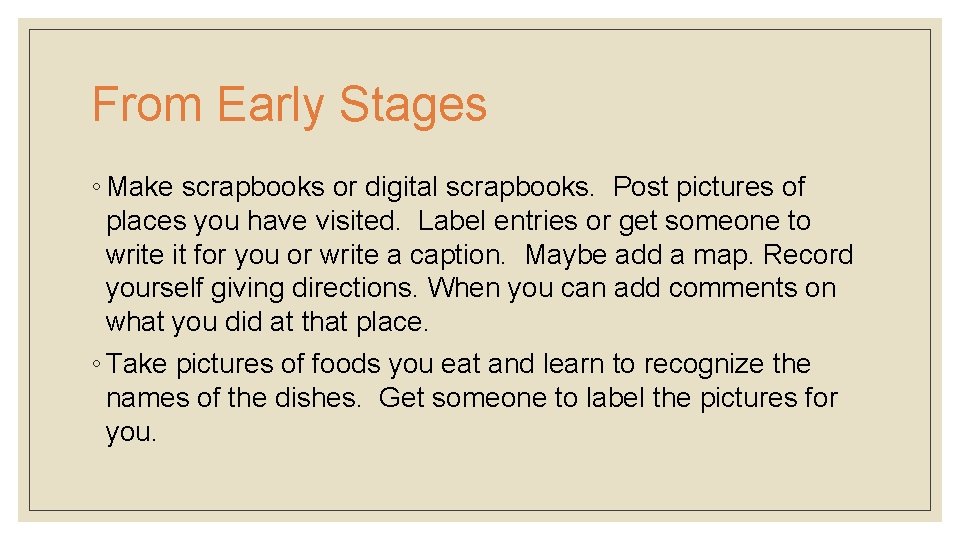 From Early Stages ◦ Make scrapbooks or digital scrapbooks. Post pictures of places you