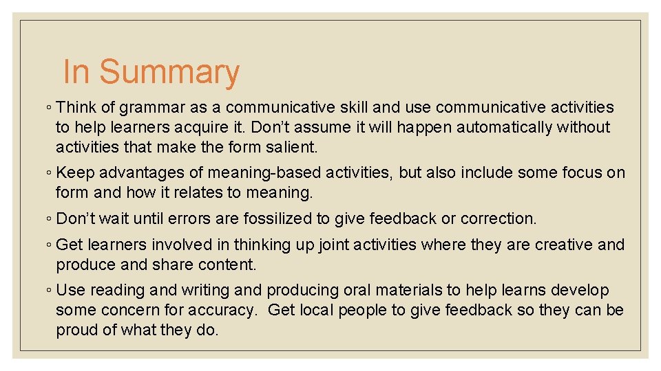 In Summary ◦ Think of grammar as a communicative skill and use communicative activities