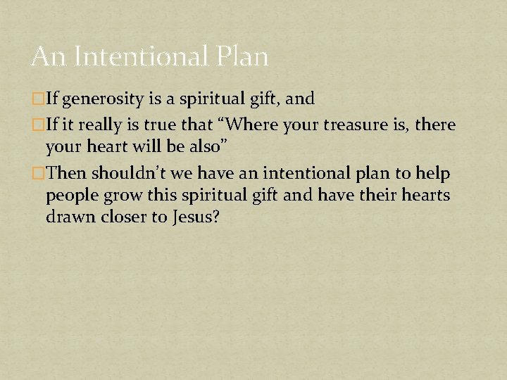 An Intentional Plan �If generosity is a spiritual gift, and �If it really is