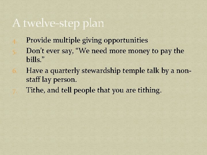 A twelve-step plan 4. 5. 6. 7. Provide multiple giving opportunities Don’t ever say,