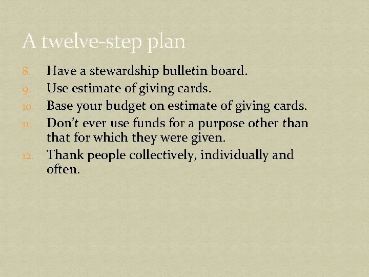 A twelve-step plan Have a stewardship bulletin board. 9. Use estimate of giving cards.