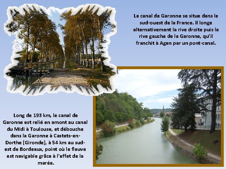 Le canal de Garonne se situe dans le sud-ouest de la France. Il longe