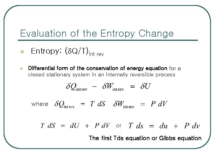 Evaluation of the Entropy Change l l Entropy: ( Q/T)int rev Differential form of
