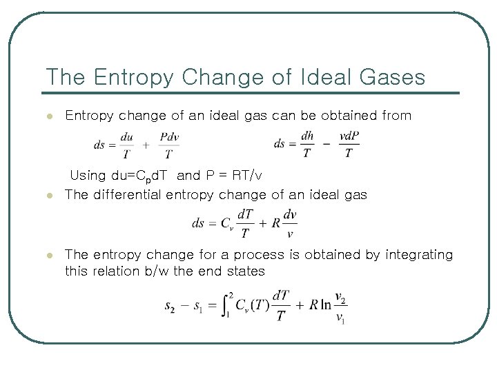 The Entropy Change of Ideal Gases l Entropy change of an ideal gas can