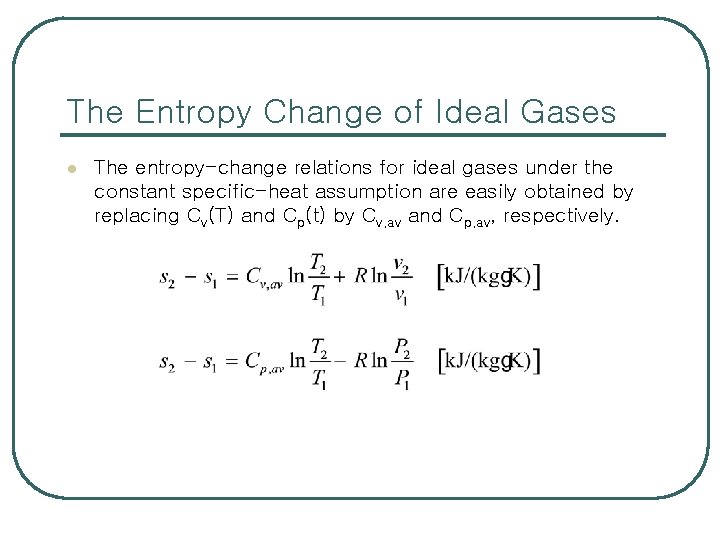 The Entropy Change of Ideal Gases l The entropy-change relations for ideal gases under