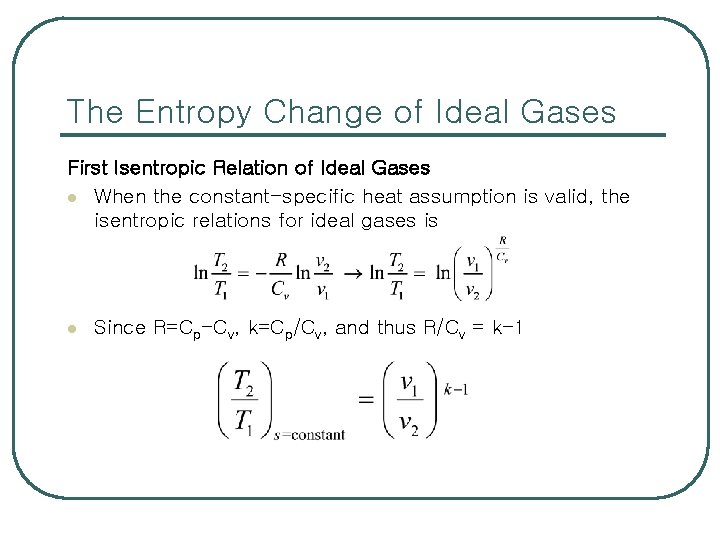 The Entropy Change of Ideal Gases First Isentropic Relation of Ideal Gases l When